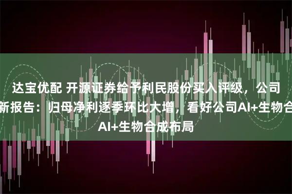 达宝优配 开源证券给予利民股份买入评级，公司信息更新报告：归母净利逐季环比大增，看好公司AI+生物合成布局