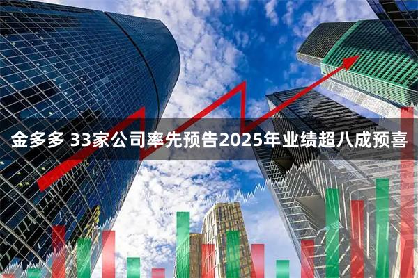 金多多 33家公司率先预告2025年业绩超八成预喜